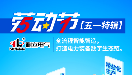 【五一特輯】耐立電氣：全流程智能智造，打造電力裝備數(shù)字生態(tài)鏈。